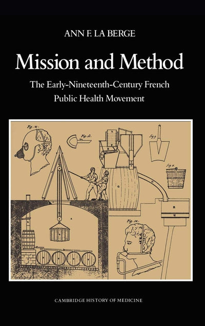 Mission and Method: The Early Nineteenth-Century French Public Health Movement (Cambridge Studies in the History of Medicine)