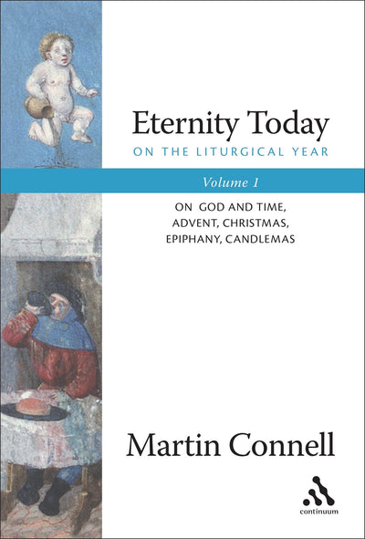 Eternity Today, Vol. 1: On the Liturgical Year: On God and Time, Advent, Christmas, Epiphany, Candlemas