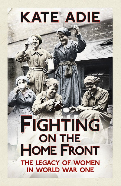 Fighting on the Home Front: The Legacy of Women in World War One