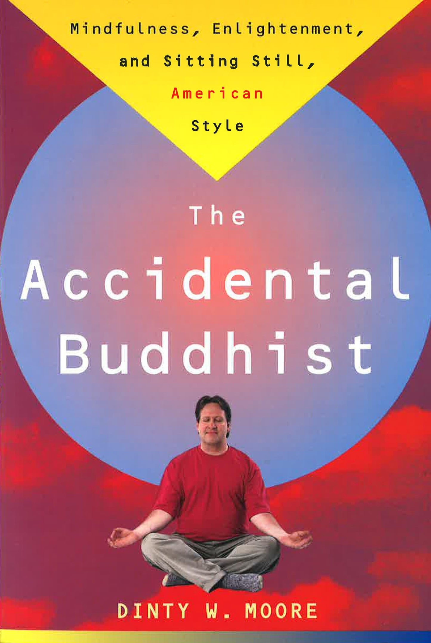 The Accidental Buddhist: Mindfulness, Enlightenment, and Sitting Still, American Style