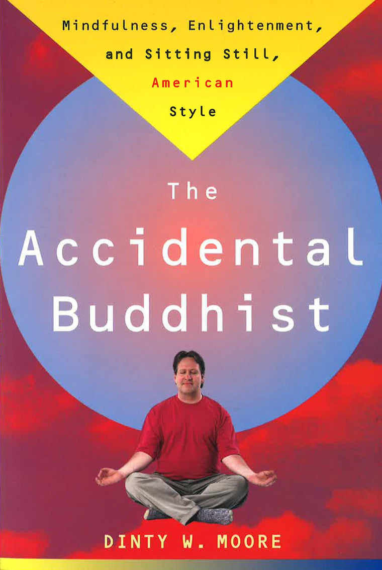 The Accidental Buddhist: Mindfulness, Enlightenment, and Sitting Still, American Style
