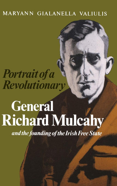 Portrait of a Revolutionary: General Richard Mulcahy and the Founding of the Irish Free State