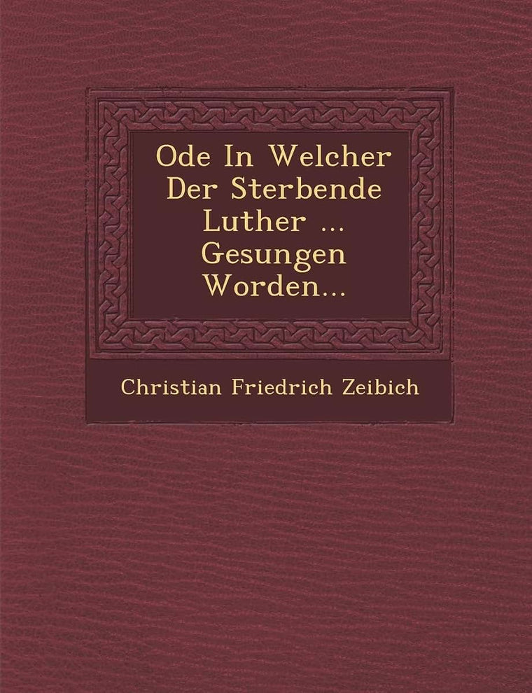 Ode in Welcher Der Sterbende Luther ... Gesungen Worden...