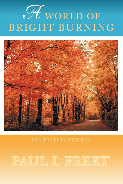 A WORLD OF BRIGHT BURNING: SELECTED POEMS
