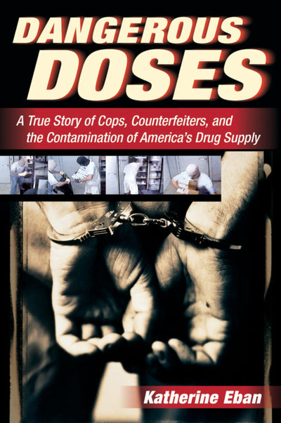 Dangerous Doses: A True Story of Cops, Counterfeiters, and the Contamination of Americas Drug Supply