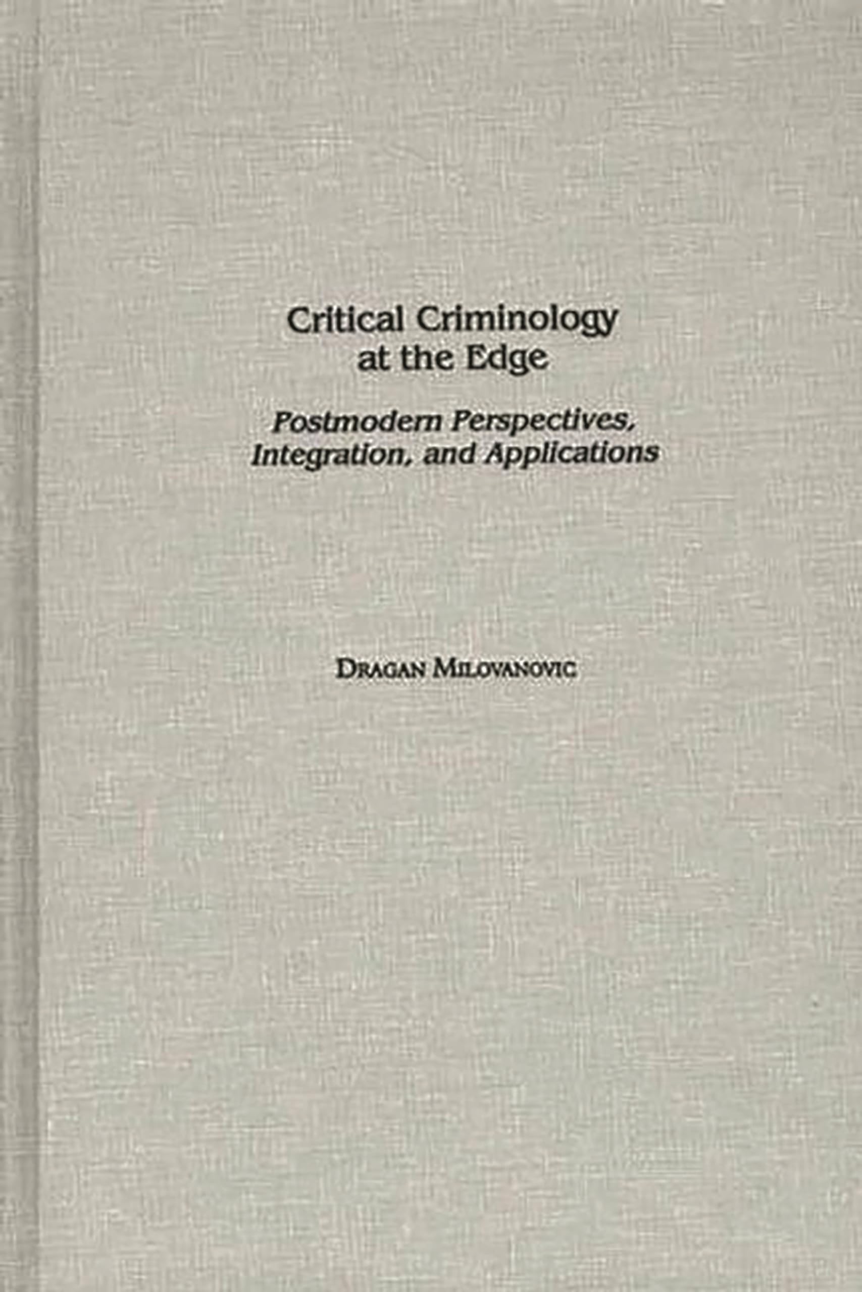 Critical Criminology at the Edge: Postmodern Perspectives, Integration, and Applications (Praeger Series in Criminology and Crime Control Policy)