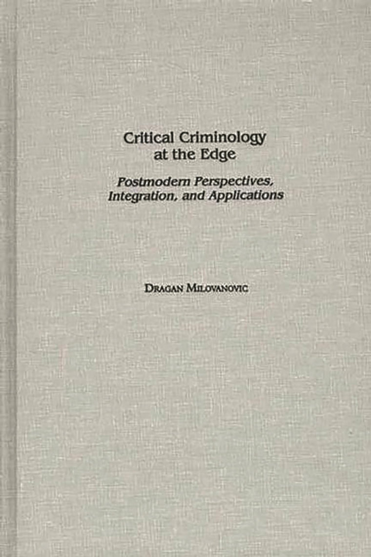 Critical Criminology at the Edge: Postmodern Perspectives, Integration, and Applications (Praeger Series in Criminology and Crime Control Policy)