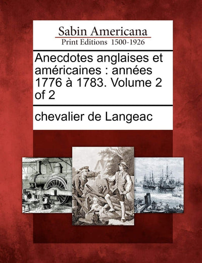 Anecdotes Anglaises Et Am Ricaines: Ann Es 1776 1783. Volume 2 of 2 (French Edition)