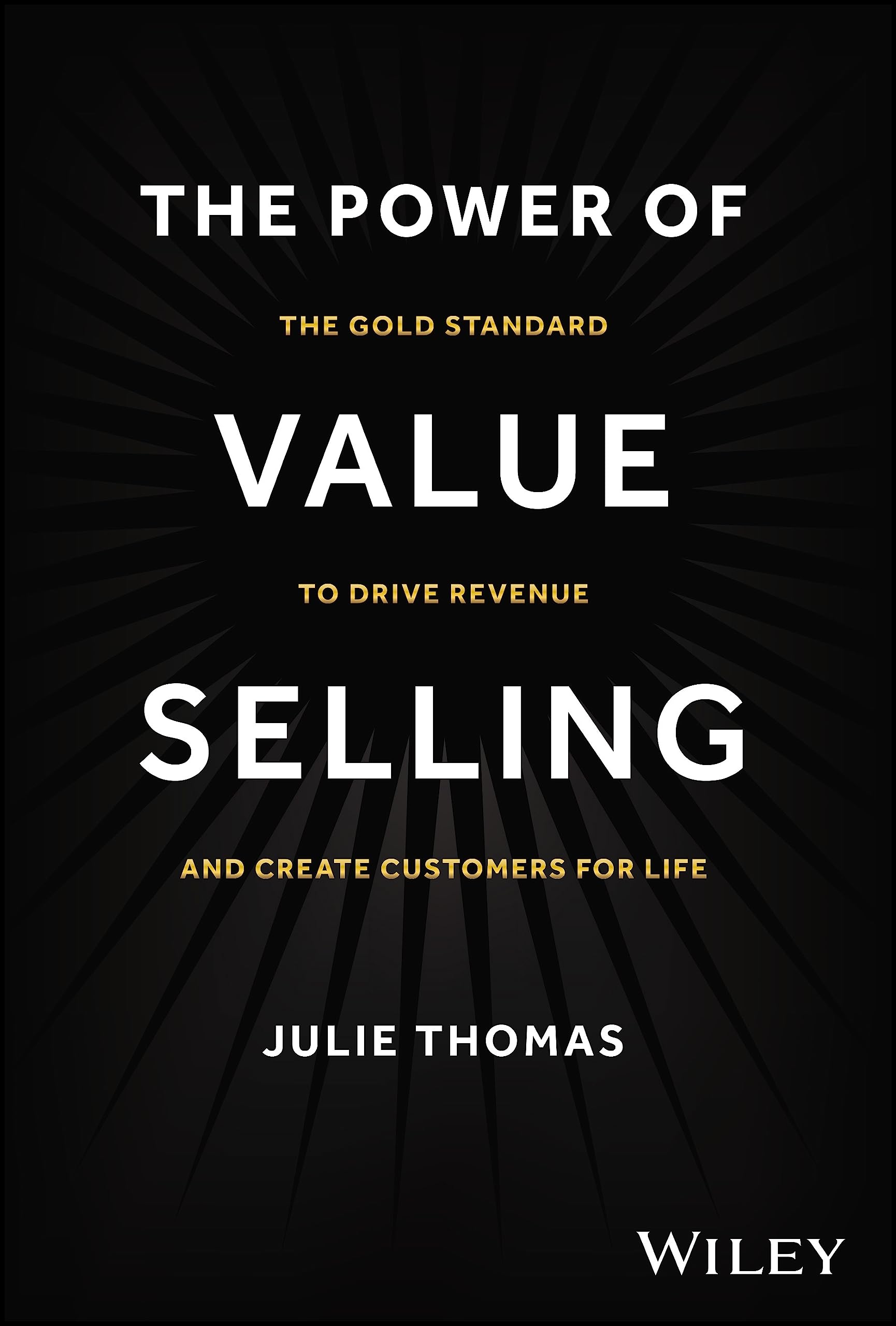 The Power of Value Selling: The Gold Standard to Drive Revenue and Create Customers for Life