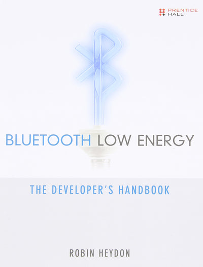 Bluetooth Low Energy: The Developer's Handbook