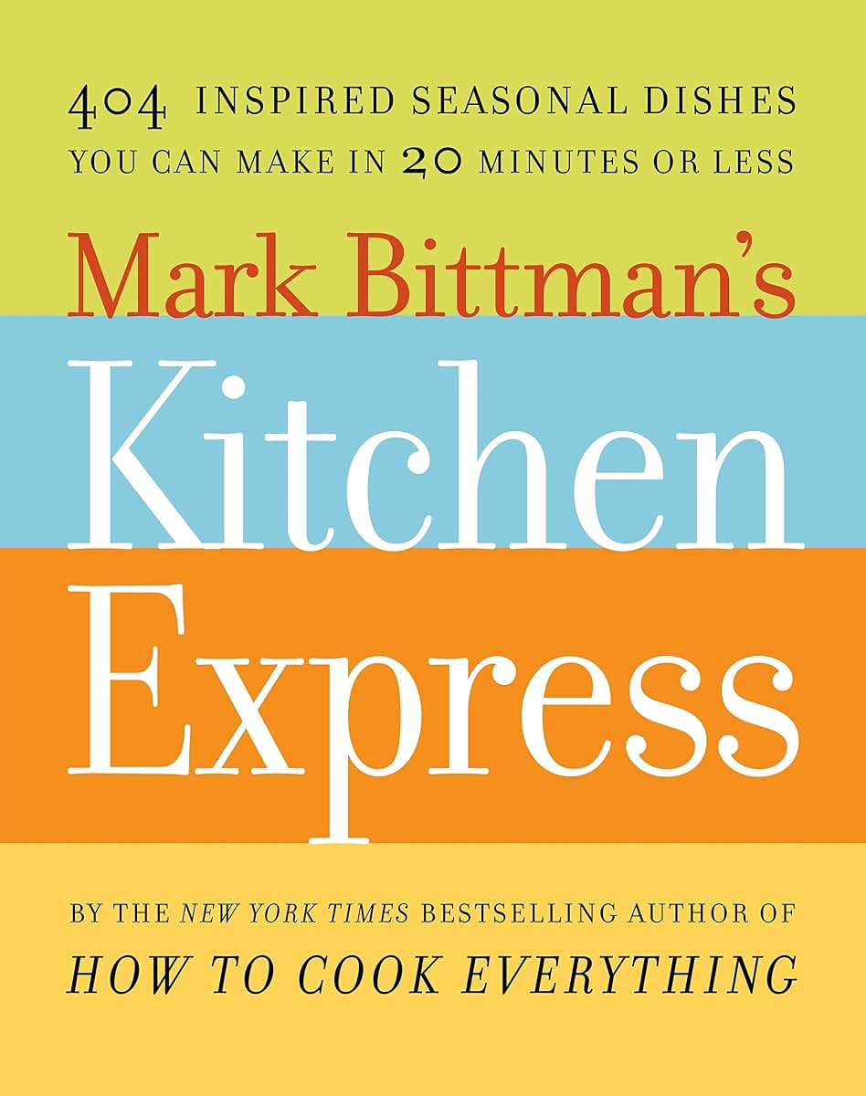 Mark Bittman's Kitchen Express: 404 inspired seasonal dishes you can make in 20 minutes or less