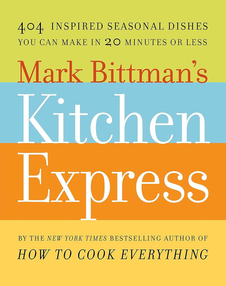 Mark Bittman's Kitchen Express: 404 inspired seasonal dishes you can make in 20 minutes or less
