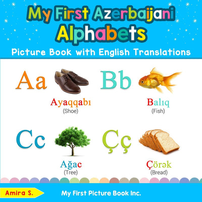My First Azerbaijani Alphabets Picture Book with English Translations: Bilingual Early Learning & Easy Teaching Azerbaijani Books for Kids (Teach & Learn Basic Azerbaijani words for Children)