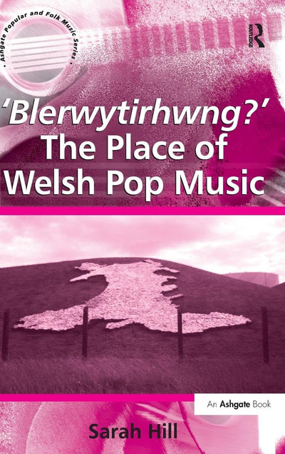 'Blerwytirhwng?' The Place of Welsh Pop Music (Ashgate Popular and Folk Music Series)