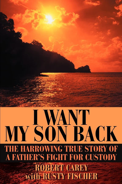 I Want My Son Back: The Harrowing True Story of a Fathers Fight for Custody