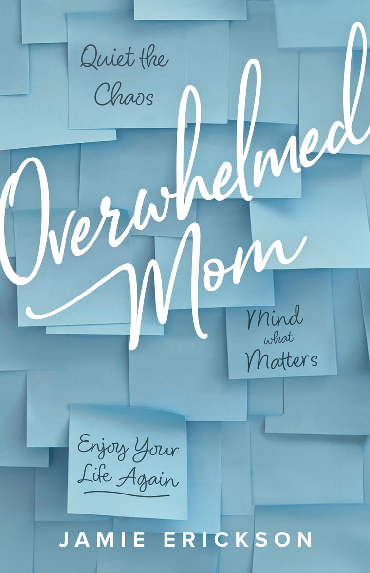 Overwhelmed Mom: Quiet the Chaos, Mind What Matters, and Enjoy Your Life Again