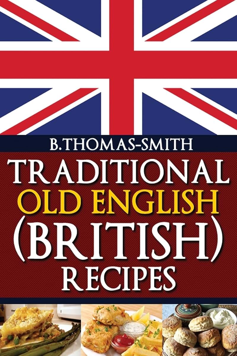 Traditional Old English (British) Recipes (Traditional Old English Recipes)