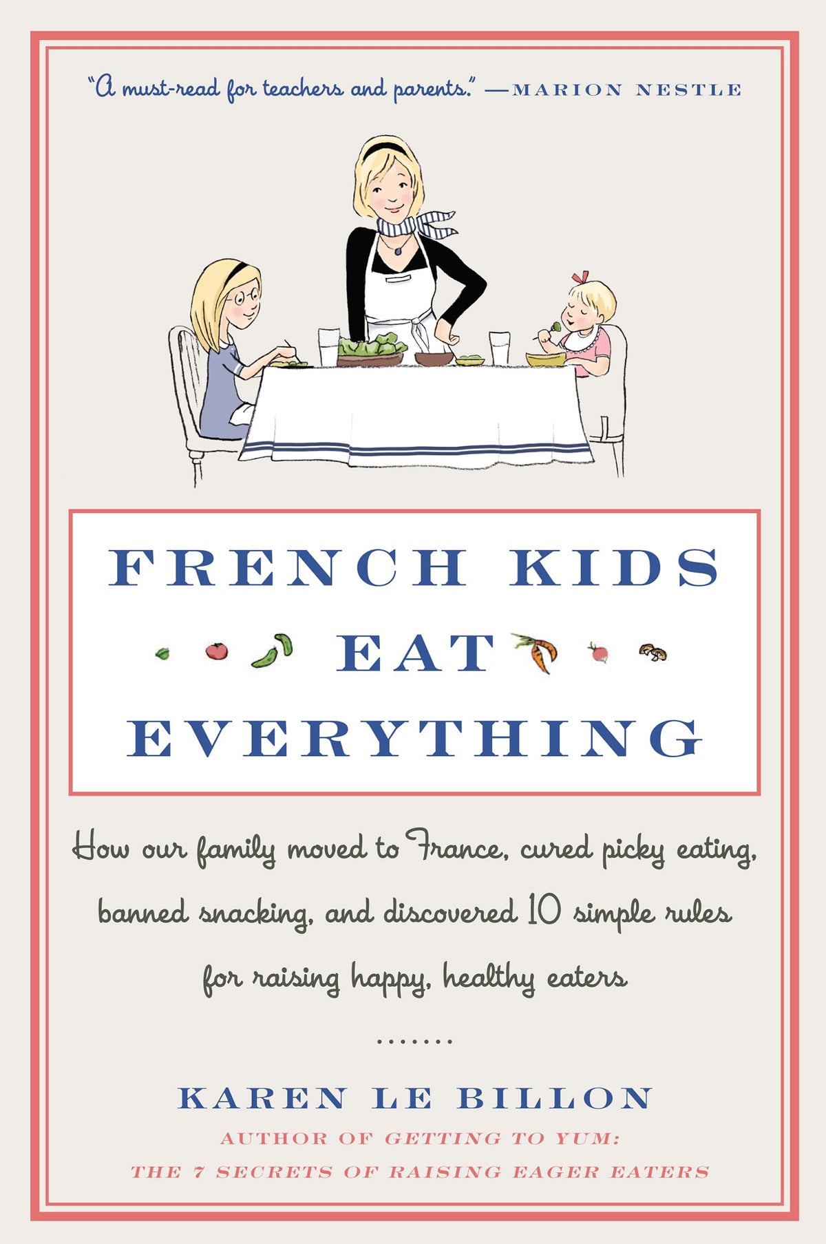 French Kids Eat Everything: How Our Family Moved to France, Cured Picky Eating, Banned Snacking, and Discovered 10 Simple Rules for Raising Happy, Healthy Eaters - A Parenting Memoir