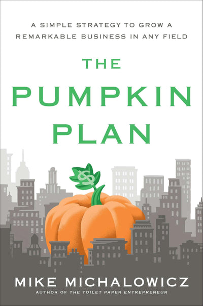 The Pumpkin Plan: A Simple Strategy to Grow a Remarkable Business in Any Field (Entrepreneurship Simplified)
