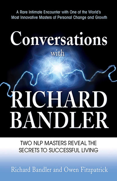 Conversations with Richard Bandler: Two NLP Masters Reveal