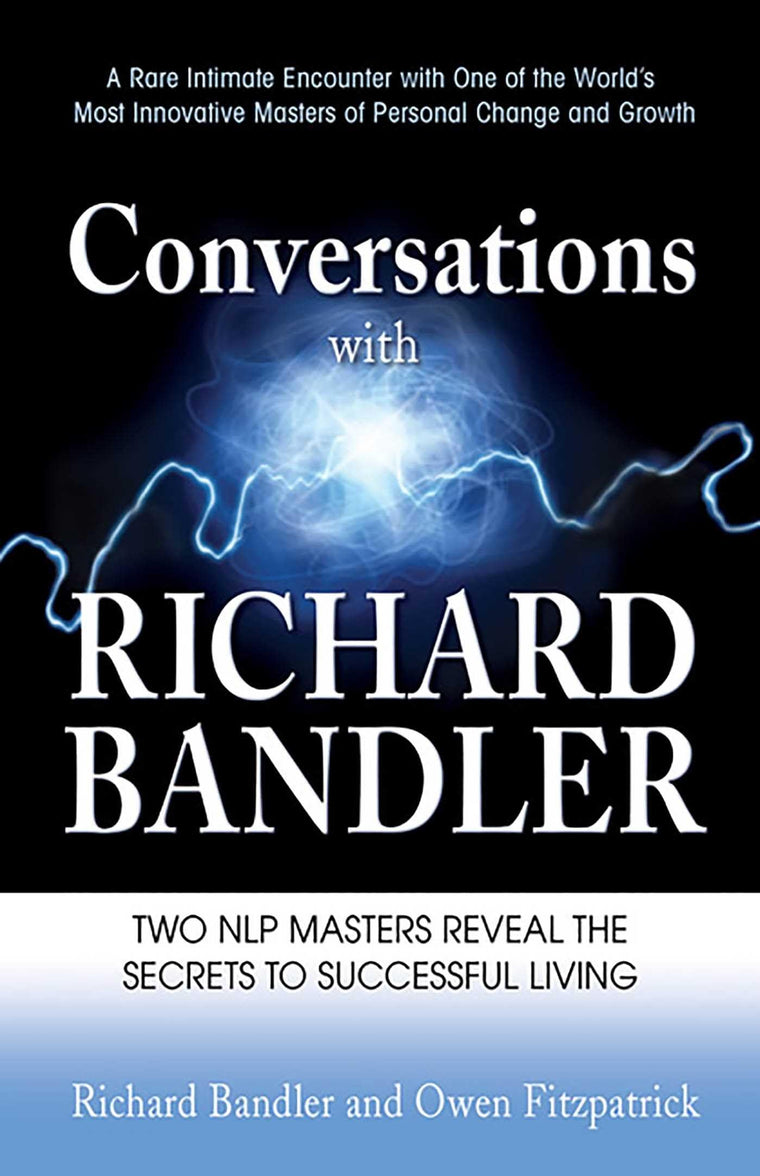 Conversations with Richard Bandler: Two NLP Masters Reveal