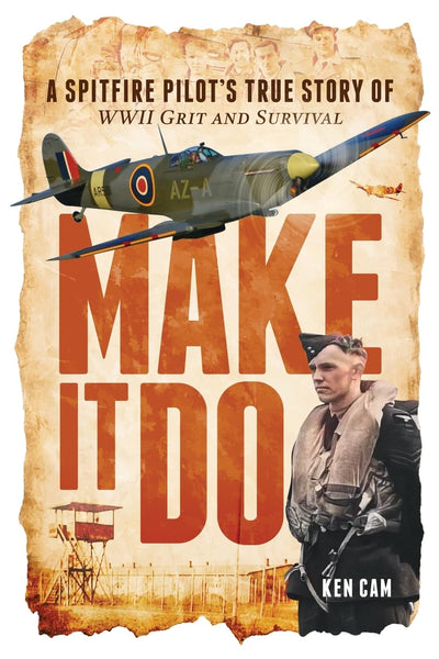 Make It Do: A Spitfire Pilot?s True Story of WWII Grit and Survival