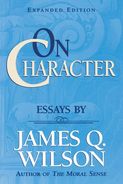 On CHARACTER/ Essays by James Q. Wilson (Landmarks of Contemporary Political Thought)