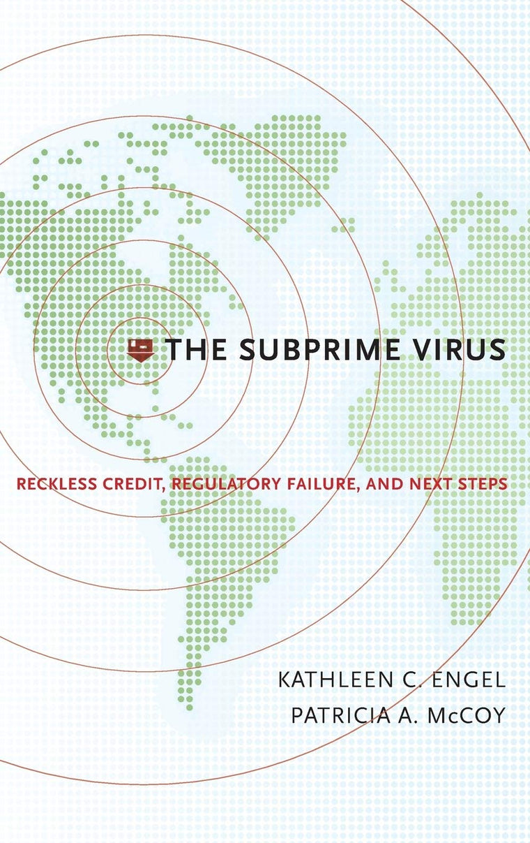 The Subprime Virus: Reckless Credit, Regulatory Failure, and Next Steps