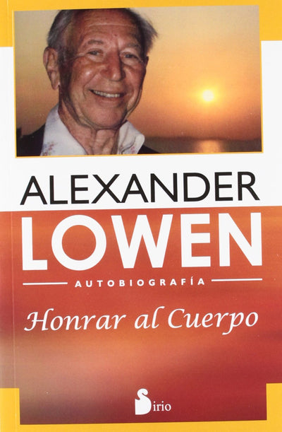 HONRAR AL CUERPO: AUTOBIOGRAFÍA ALEXANDER LOWEN (Spanish Edition)
