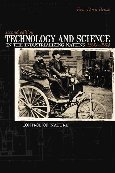 Technology And Science in the Industrializing Nations 1500-1914: Control Of Nature (The Control of Nature)