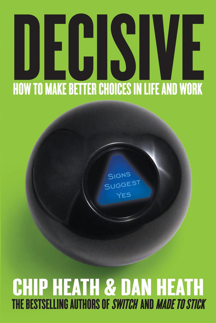 Decisive: How to Make Better Choices in Life and Work by Hea