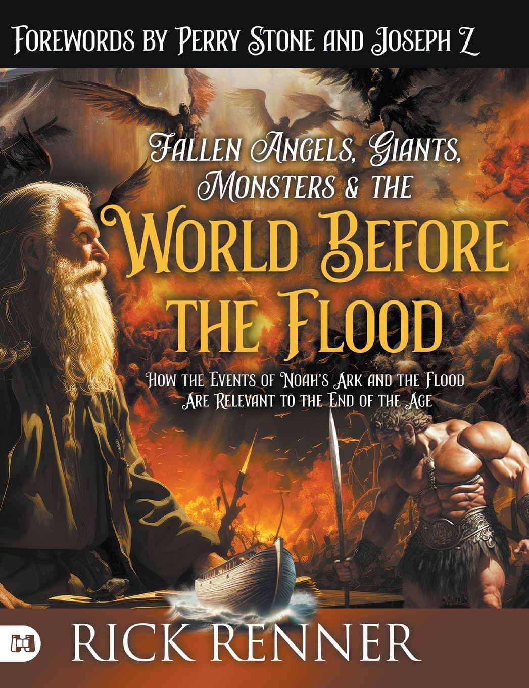 Fallen Angels, Giants, Monsters and the World Before the Flood: How the Events of Noah's Ark and the Flood Are Relevant to the End of the Age