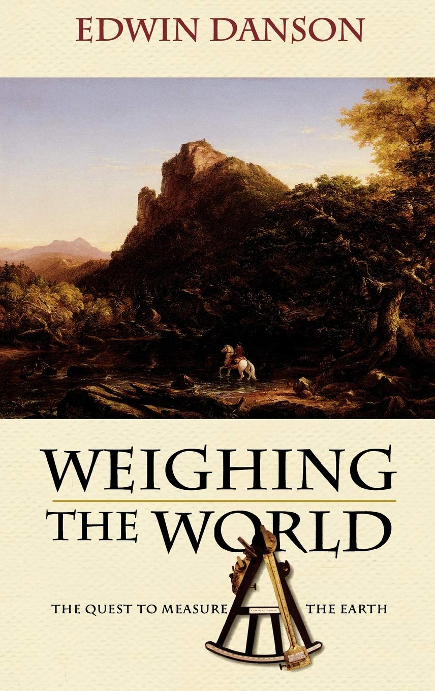 Weighing the World: The Quest to Measure the Earth by Danson