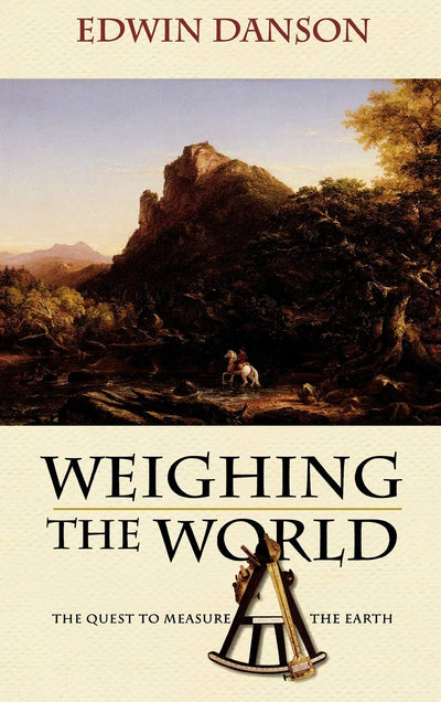 Weighing the World: The Quest to Measure the Earth by Danson