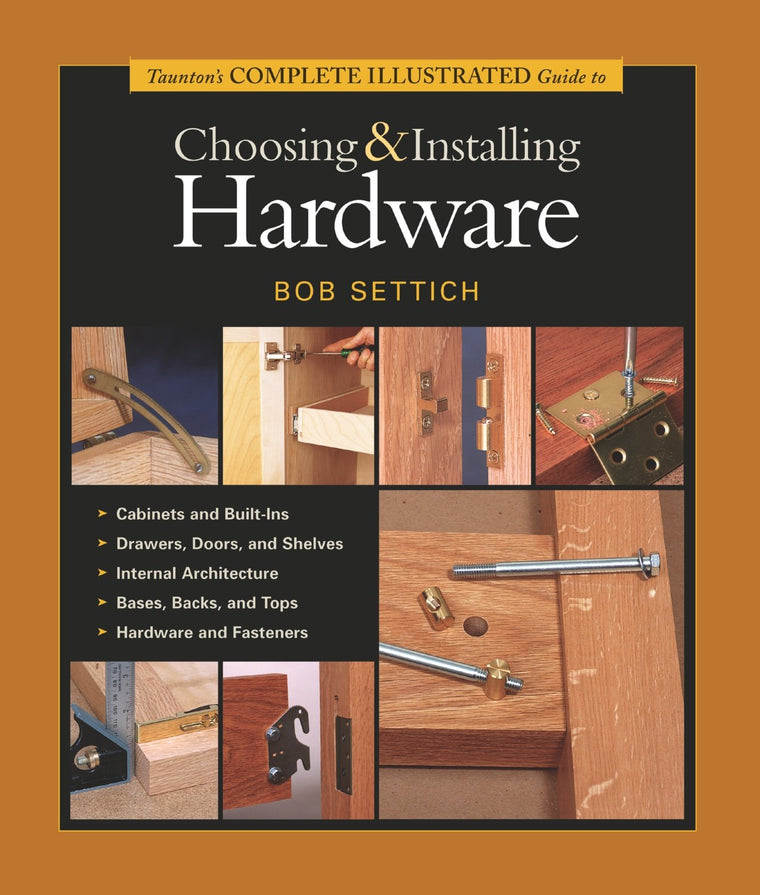 Taunton's Complete Illustrated Guide to Choosing & Installing Hardware (Complete Illustrated Guides (Taunton))