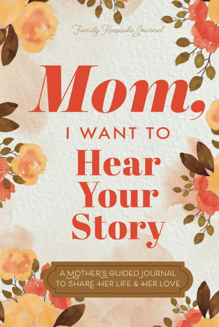 Mom, I Want to Hear Your Story: A Mothers Guided Journal To Share Her Life & Her Love (Hear Your Story Books)