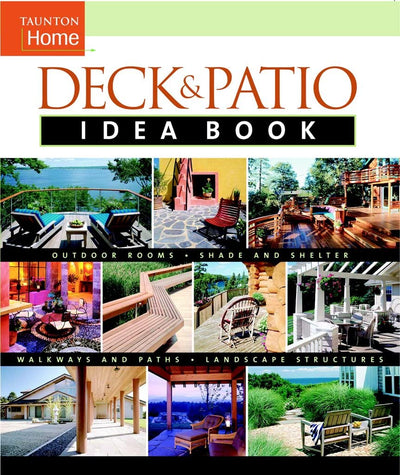 Deck & Patio Idea Book: Outdoor RoomsShade and ShelterWalkways and Pat (Taunton Home Idea Books)