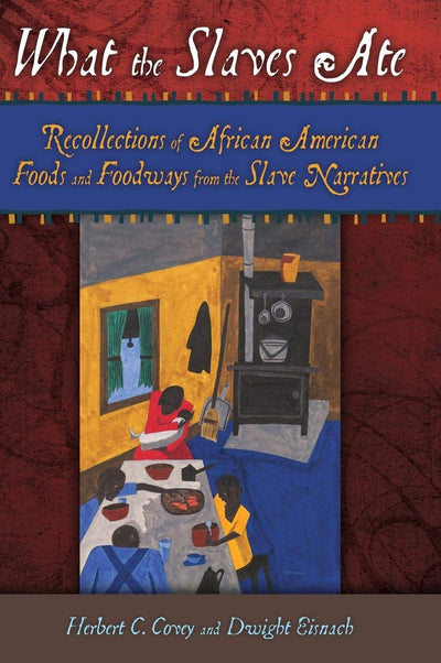 What the Slaves Ate: Recollections of African American Foods and Foodways from the Slave Narratives