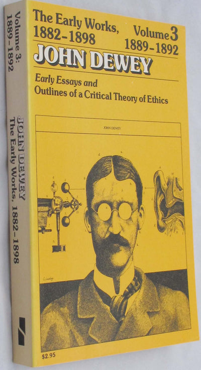 The Early Works of John Dewey, Volume 3, 1882 - 1898: Essays and Outlines of a Critical Theory of Ethics, 1889-1892