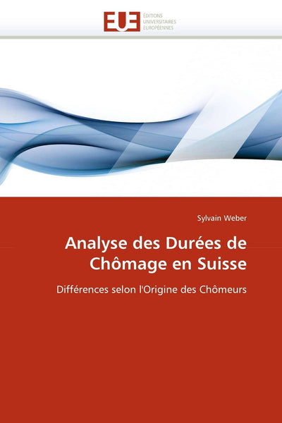 Analyse des Durées de Chmage en Suisse: Différences selon l'Origine des Chmeurs (Omn.Univ.Europ.) (French Edition)