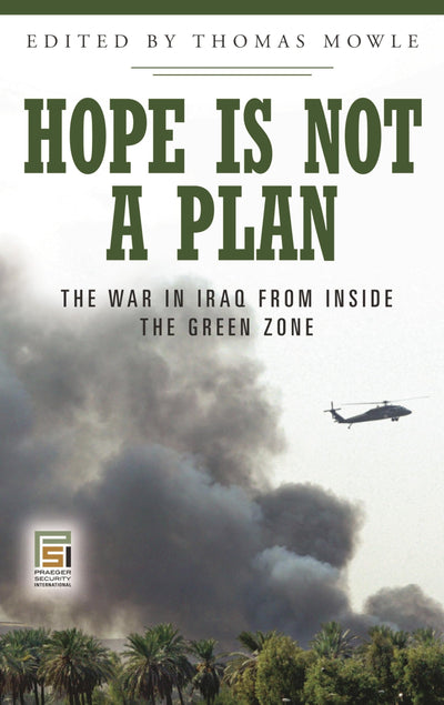 Hope Is Not a Plan: The War in Iraq from Inside the Green Zone (Praeger Security International)