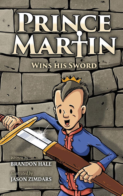 Prince Martin Wins His Sword: A Classic Tale About a Boy Who Discovers the True Meaning of Courage, Grit, and Friendship (Prince Martin Epic)