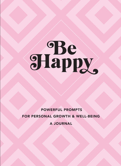 Be Happy: A Journal: Powerful Prompts for Personal Growth