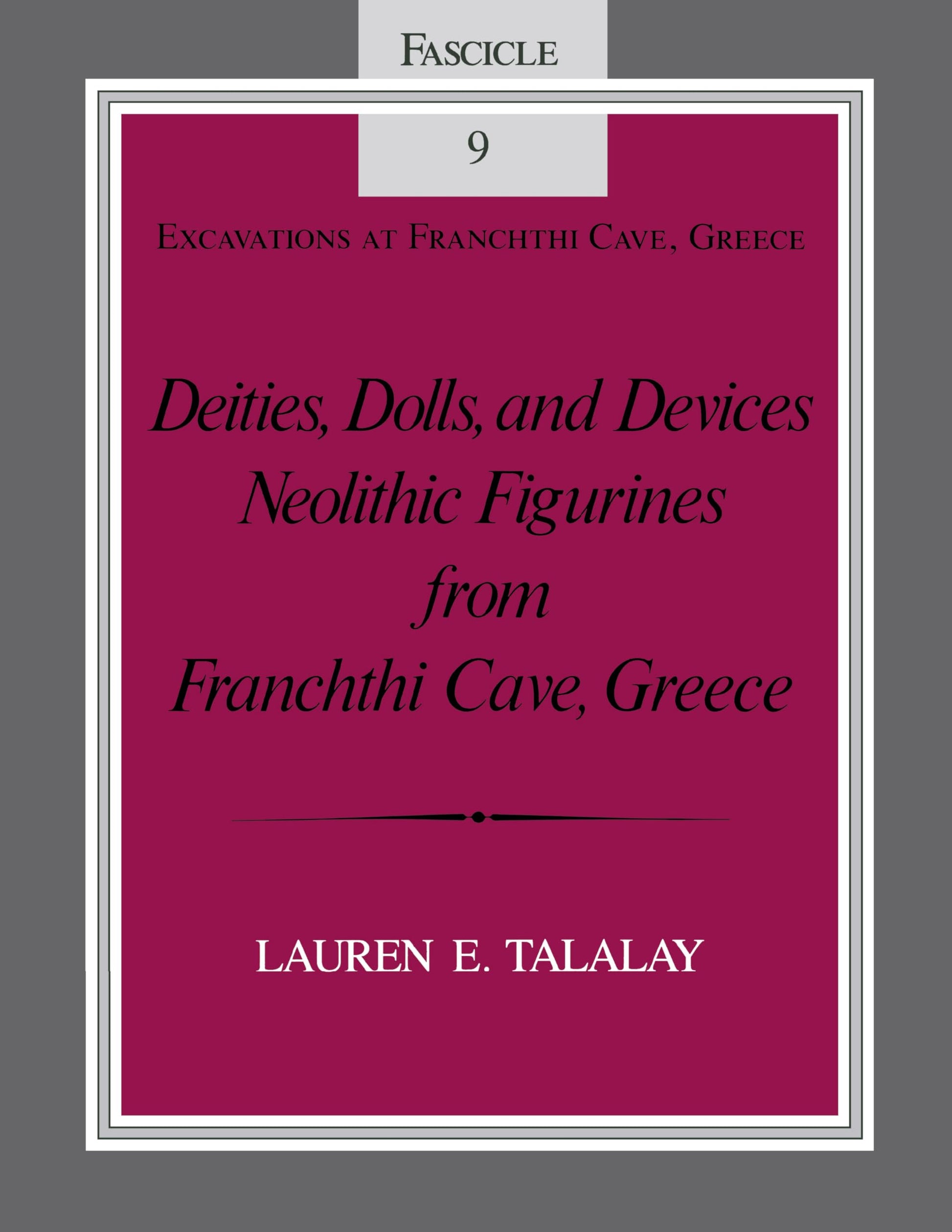 Deities, Dolls, and Devices: Neolithic Figurines From Franchthi Cave, Greece, Fascicle 9, Excavations at Franchthi Cave, Greece
