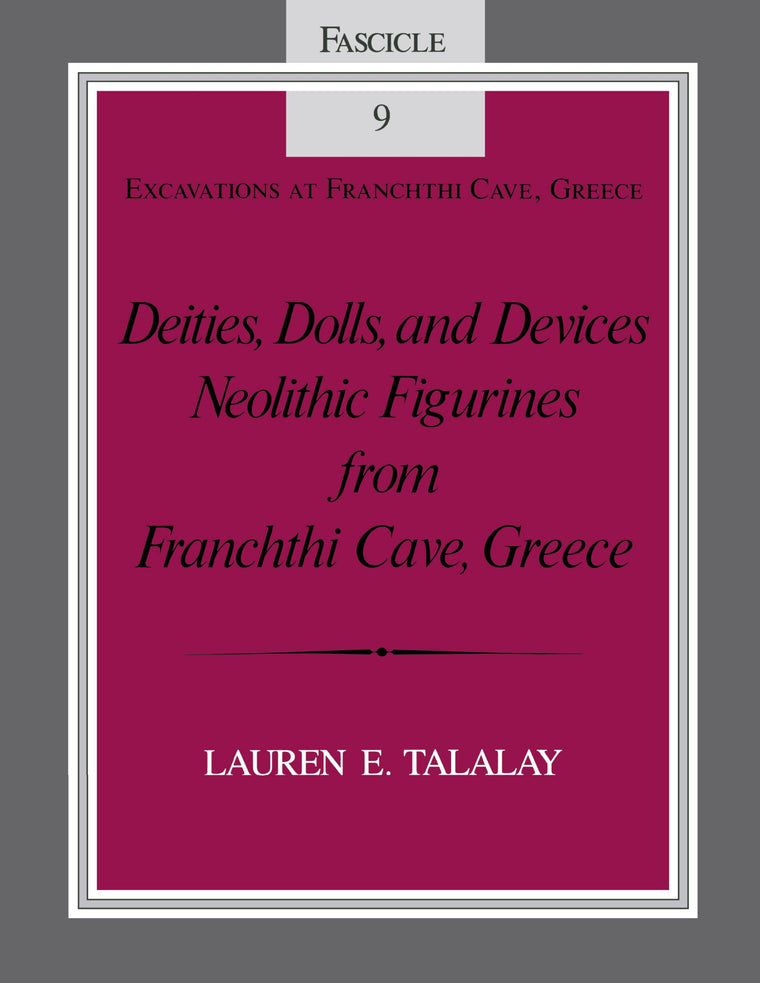 Deities, Dolls, and Devices: Neolithic Figurines From Franchthi Cave, Greece, Fascicle 9, Excavations at Franchthi Cave, Greece