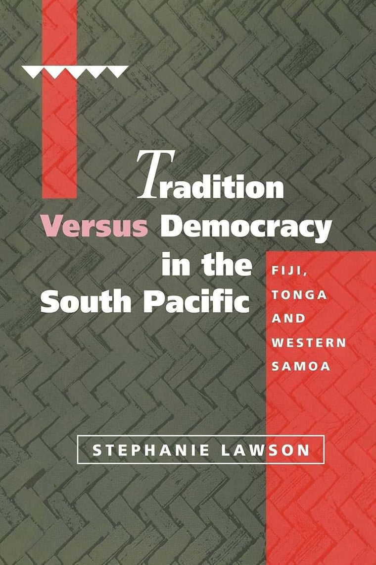 Tradition versus Democracy in the South Pacific: Fiji, Tonga and Western Samoa (Cambridge Asia-Pacific Studies)