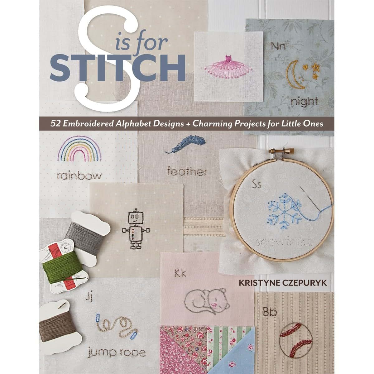 S is for Stitch: 52 Embroidered Alphabet Designs + Charming Projects for Little Ones