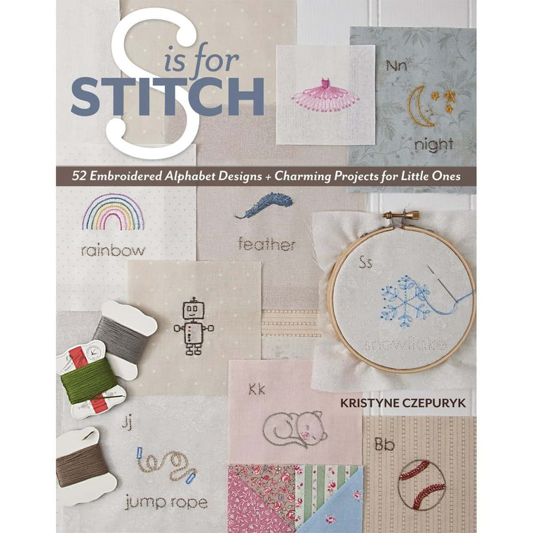S is for Stitch: 52 Embroidered Alphabet Designs + Charming Projects for Little Ones
