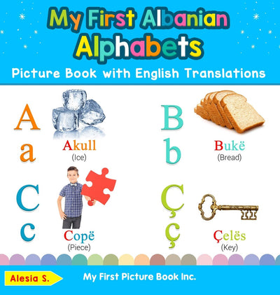 My First Albanian Alphabets Picture Book with English Translations: Bilingual Early Learning & Easy Teaching Albanian Books for Kids (Teach & Learn Basic Albanian Words for Children)
