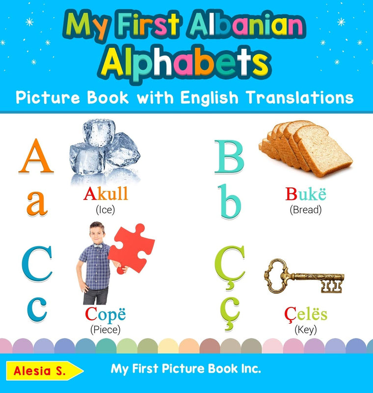 My First Albanian Alphabets Picture Book with English Translations: Bilingual Early Learning & Easy Teaching Albanian Books for Kids (Teach & Learn Basic Albanian Words for Children)